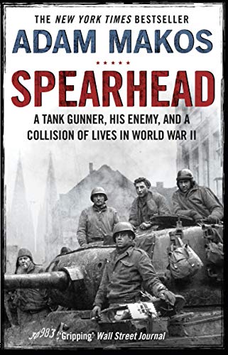 Spearhead: An American Tank Gunner, His Enemy and a Collision of Lives in World War II