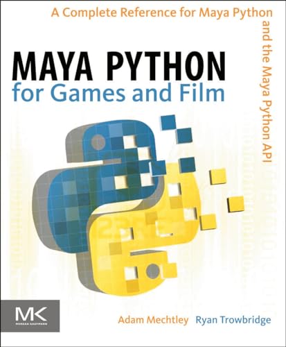 Maya Python for Games and Film: A Complete Reference for the Maya Python Api: A Complete Reference for Maya Python and the Maya Python API