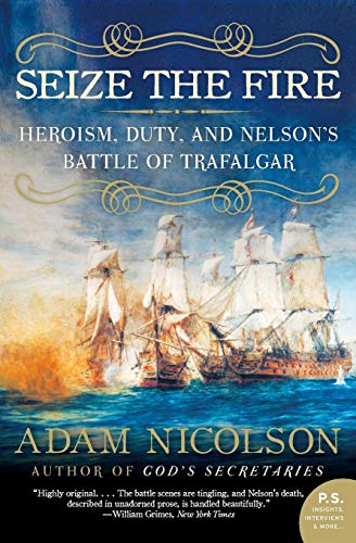 Seize the Fire: Heroism, Duty, and Nelson's Battle of Trafalgar (P.S.)