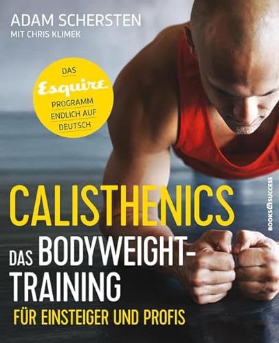 Calisthenics - Das Bodyweight-Training für Einsteiger und Profis: Das Esquire-Programm endlich auf Deutsch