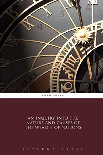 An Inquiry Into the Nature and Causes of the Wealth of Nations