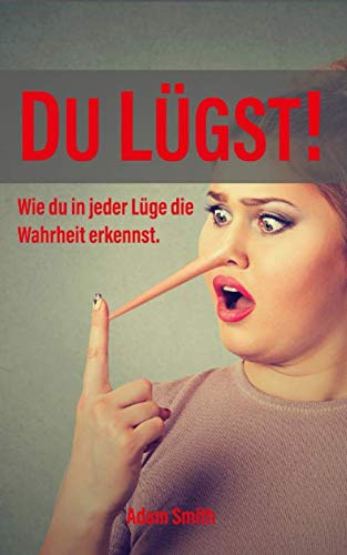 DU LÜGST! - Wie du in jeder Lüge die Wahrheit erkennst: Im Handumdrehen Körpersprache entschlüsseln und effektiv anwenden DU LÜGST! - Wie du in jeder Lüge die Wahrheit erkennst: Im Handumdrehen Körpersprache entschlüsseln und effektiv anwenden von Independently published