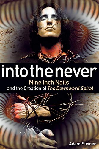 Into The Never: Nine Inch Nails And The Creation Of The Downward Spiral von Backbeat Books