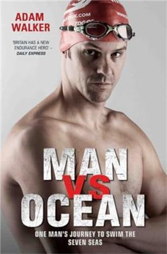Man vs Ocean: One Man's Journey to Swim the Seven Seas: One Man's Journey To Swim The World's Toughest Oceans