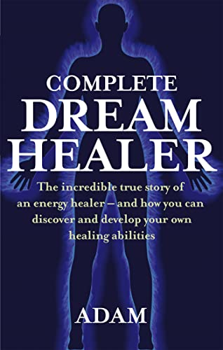 Complete Dreamhealer: The incredible true story of an energy healer - and how you can discover and develop your own healing abilities von Piatkus