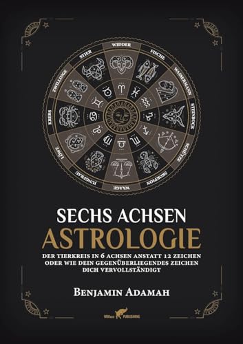 Sechs Achsen Astrologie: Der Tierkreis in 6 Achsen anstatt 12 Zeichen oder wie dein gegenüberliegendes Zeichen dich vervollständigt Sechs Achsen Astrologie: Der Tierkreis in 6 Achsen anstatt 12 Zeichen oder wie dein gegenüberliegendes Zeichen dich vervollständigt