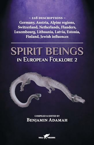 Spirit Beings in European Folklore 2: 228 descriptions - Germany, Austria, Alpine regions, Switzerland, Netherlands, Flanders, Luxembourg, Lithuania, ... Jewish influences (Compendium, Band 2)