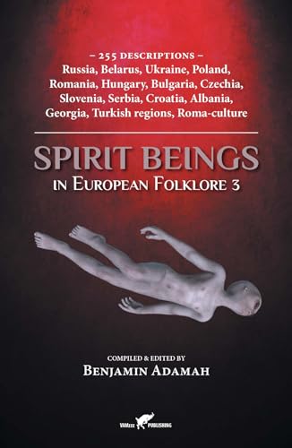 Spirit Beings in European Folklore 3: 255 descriptions - Russia, Belarus, Ukraine, Poland, Romania, Hungary, Bulgaria, Czechia, Slovenia, Serbia, ... regions, Roma-culture (Compendium, Band 3) von VAMzzz Publishing