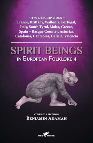 Spirit Beings in European Folklore 4: 270 descriptions - France, Brittany, Wallonia, Portugal, Italy, South Tyrol, Malta, Greece, Spain - Basque ... Galicia, Valencia (Compendium, Band 4) von VAMzzz Publishing