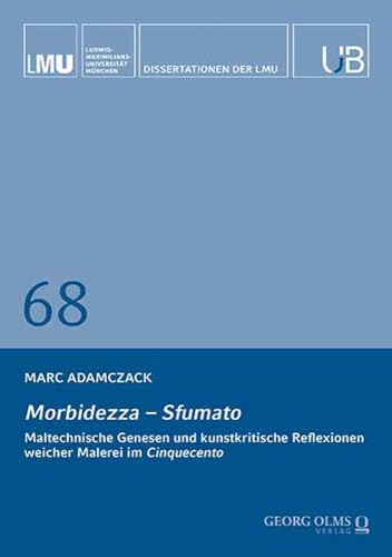 Morbidezza – Sfumato: Maltechnische Genesen und kunstkritische Reflexionen weicher Malerei im Cinquecento (Dissertationen der LMU München) von Georg Olms Verlag