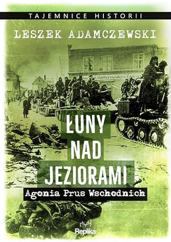 Łuny nad jeziorami: Agonia Prus Wschodnich (TAJEMNICE HISTORII) von Replika