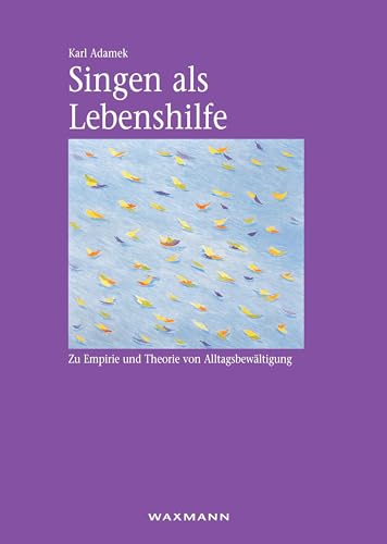 Singen als Lebenshilfe: Zu Empirie und Theorie von Alltagsbewältigung