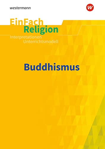 EinFach Religion: Buddhismus Jahrgangsstufen 9 - 13 (EinFach Religion: Unterrichtsbausteine Klassen 5 - 13)