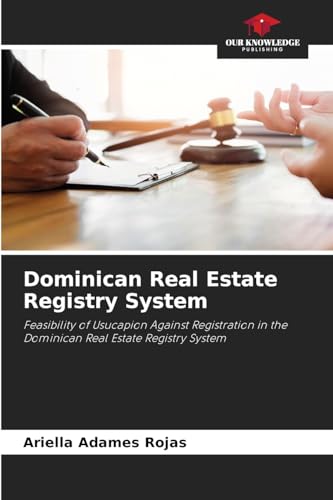 Dominican Real Estate Registry System: Feasibility of Usucapion Against Registration in the Dominican Real Estate Registry System von Our Knowledge Publishing