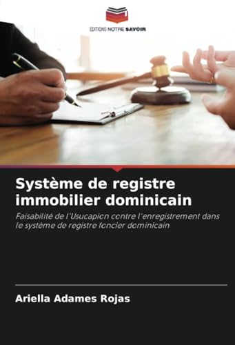 Système de registre immobilier dominicain: Faisabilité de l'Usucapion contre l'enregistrement dans le système de registre foncier dominicain von Editions Notre Savoir