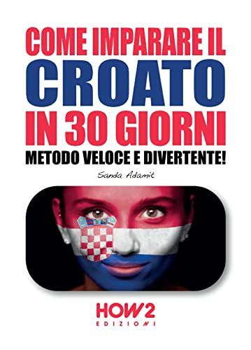 COME IMPARARE IL CROATO IN 30 GIORNI: Metodo Veloce e Divertente! von HOW2 Edizioni