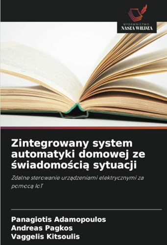 Zintegrowany system automatyki domowej ze świadomością sytuacji: Zdalne sterowanie urządzeniami elektrycznymi za pomocą IoT: Zdalne sterowanie urz¿dzeniami elektrycznymi za pomoc¿ IoT von Wydawnictwo Nasza Wiedza