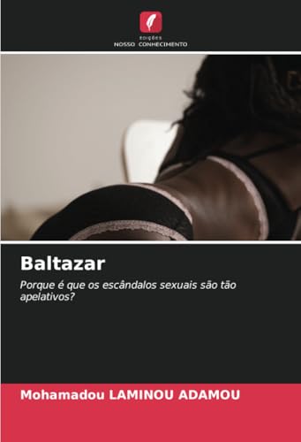 Baltazar: Porque é que os escândalos sexuais são tão apelativos? von Edições Nosso Conhecimento