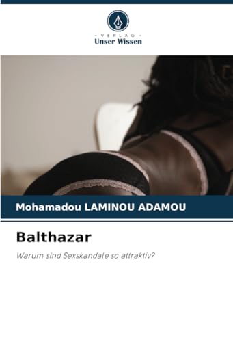 Balthazar: Warum sind Sexskandale so attraktiv? von Verlag Unser Wissen