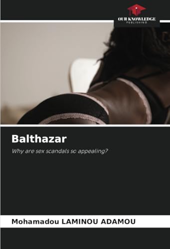 Balthazar: Why are sex scandals so appealing? von Our Knowledge Publishing