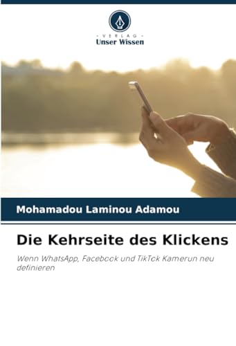 Die Kehrseite des Klickens: Wenn WhatsApp, Facebook und TikTok Kamerun neu definieren von Verlag Unser Wissen