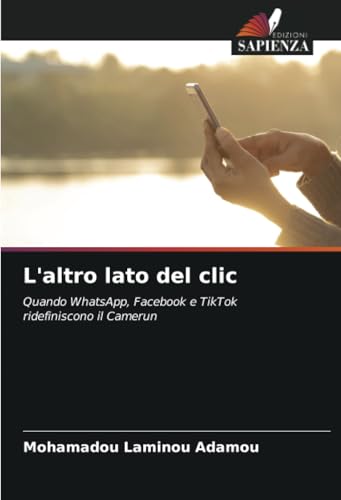L'altro lato del clic: Quando WhatsApp, Facebook e TikTok ridefiniscono il Camerun von Edizioni Sapienza