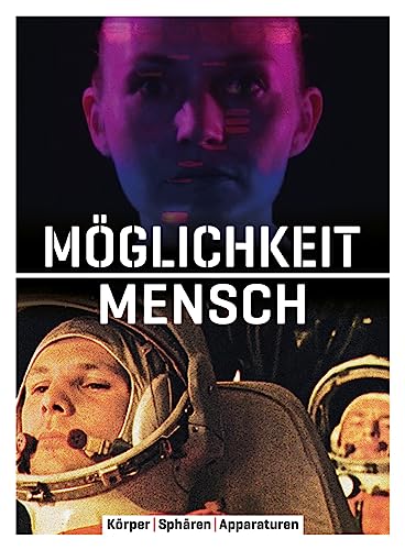 Möglichkeit Mensch: Körper | Sphären | Apparaturen. Künstlerische und wissenschaftliche Perspektiven