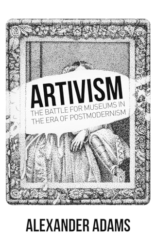 Artivism: The Battle for Museums in the Era of Postmodernism (Societas Essays in Political & Cultural Criticism)