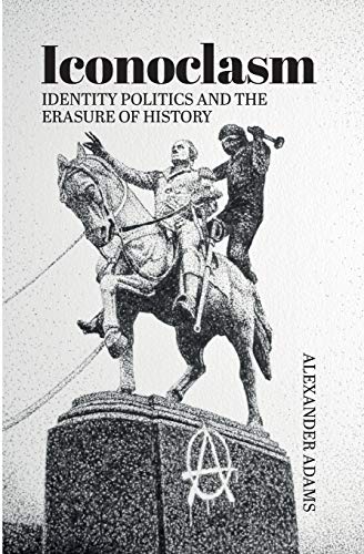 Iconoclasm, Identity Politics and the Erasure of History (Societas: Essays in Political & Cultural Criticism)