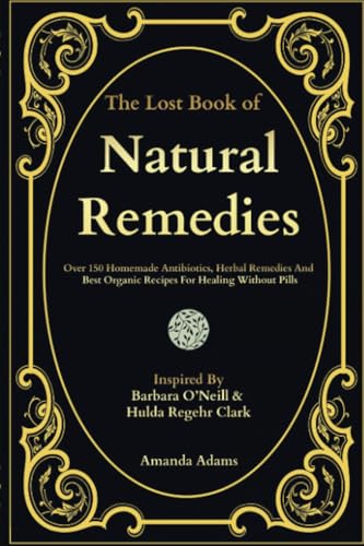 The Lost Book of Natural Remedies: Over 150 Homemade Antibiotics, Herbal Remedies, and Best Organic Recipes For Healing Without Pills Inspired By ... Book of Herbal and Natural Remedies, Band 1) von BrainBox Prints