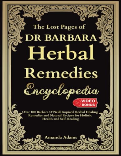 The Lost Pages of Dr Barbara Herbal Remedies Encyclopedia: Over 100 Barbara O’Neill Inspired Herbal Healing Remedies and Natural Recipes For Holistic ... Herbal Remedies With Barbara O'neill, Band 1)