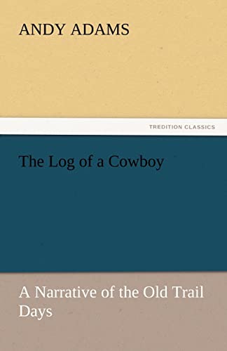 The Log of a Cowboy: A Narrative of the Old Trail Days (TREDITION CLASSICS)