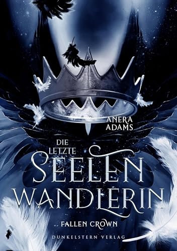 Die letzte Seelenwandlerin - Fallen Crown: Das fantastisch, gefühlsgeladene Finale der Urban Romantasy Trilogie Die letzte Seelenwandlerin - Fallen Crown: Das fantastisch, gefühlsgeladene Finale der Urban Romantasy Trilogie von Dunkelstern Verlag