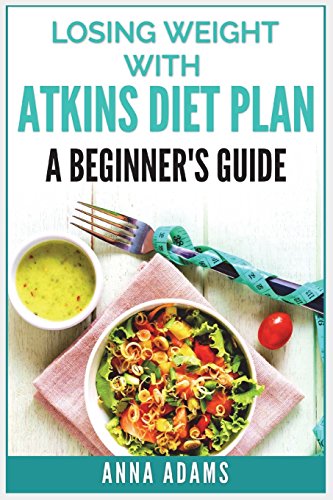 Losing Weight with Atkins Diet Plan: A Beginner’s Guide von Independently published