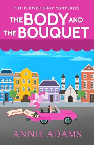 THE BODY AND THE BOUQUET a charming small-town cozy murder mystery (The Flower Shop Mysteries, Band 2) von Joffe Books