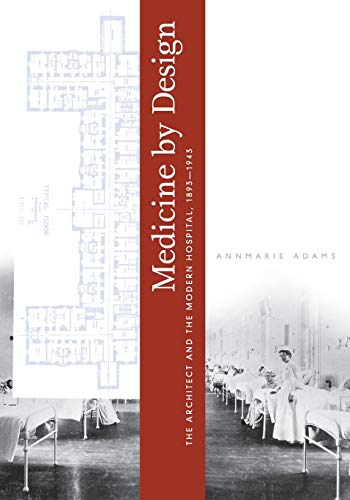 Medicine by Design: The Architect and the Modern Hospital, 1893-1943 (Architecture, Landscape and Amer Culture) von University of Minnesota Press