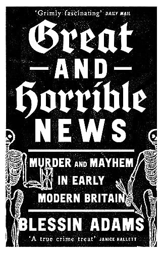 Great and Horrible News: Murder and Mayhem in Early Modern Britain von William Collins