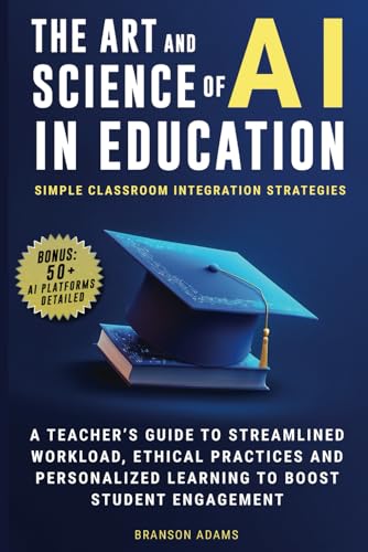 The Art and Science of AI in Education: Simple Classroom Integration Strategies – A Teacher’s Guide to Streamlined Workload, Ethical Practices and ... Engagement (Generative AI in The Real World) von Walking Crow Publishing