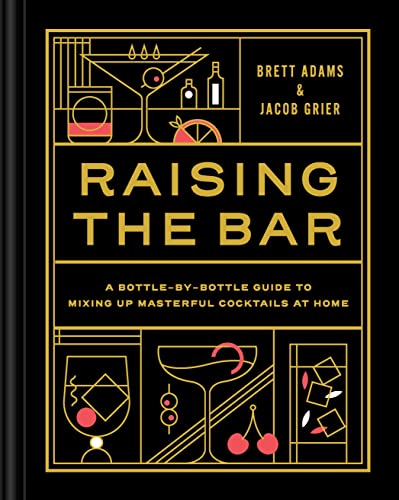 Raising the Bar: A Bottle-by-Bottle Guide to Mixing Masterful Cocktails at Home von Chronicle Books