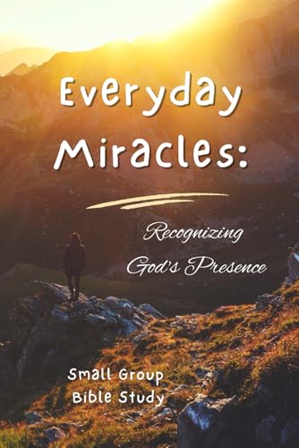 Everyday Miracles: Recognizing God's Presence: Small Group Bible Study von Independently published