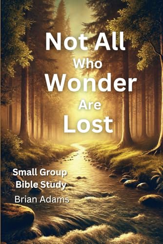 Not All Who Wonder Are Lost: An 8-Session Bible Study on Trusting God in the Unknown von Independently published