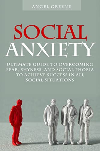 Social Anxiety: Ultimate Guide to Overcoming Fear, Shyness, and Social Phobia to Achieve Success in All Social Situations von CREATESPACE