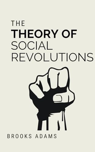 The Theory of Social Revolutions: An Analysis of Political Upheaval and Economic Power (Annotated) von Independently published
