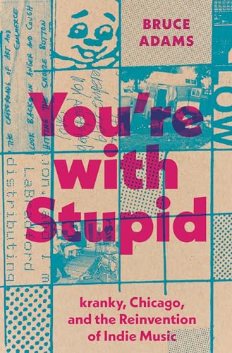 You're With Stupid: Kranky, Chicago, and the Reinvention of Indie Music (American Music) von University of Texas Press