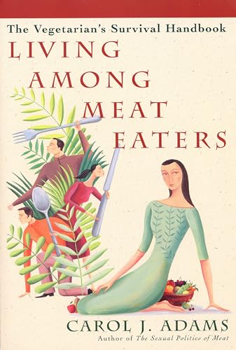 Living Among Meat Eaters: The Vegetarian's Survival Handbook