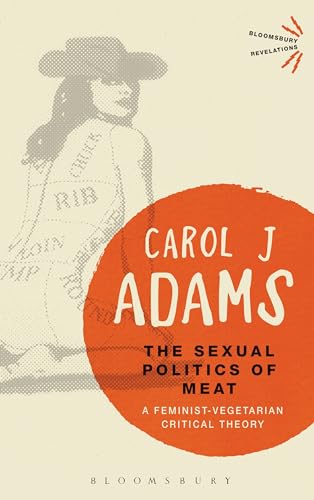 The Sexual Politics of Meat - 25th Anniversary Edition: A Feminist-Vegetarian Critical Theory (Bloomsbury Revelations) von Bloomsbury