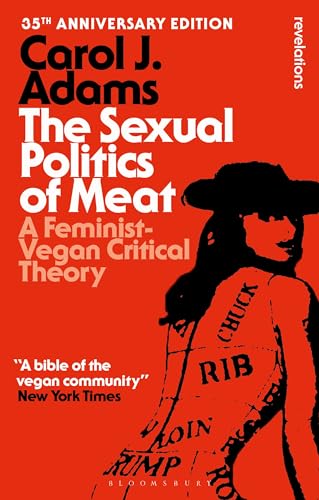 The Sexual Politics of Meat - 35th Anniversary Edition: A Feminist-Vegan Critical Theory (Bloomsbury Revelations) von Bloomsbury Academic