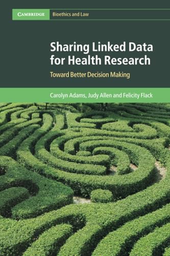 Sharing Linked Data for Health Research: Toward Better Decision Making (Cambridge Bioethics and Law) von Cambridge University Press