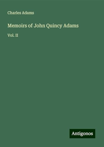 Memoirs of John Quincy Adams: Vol. II von Antigonos Verlag