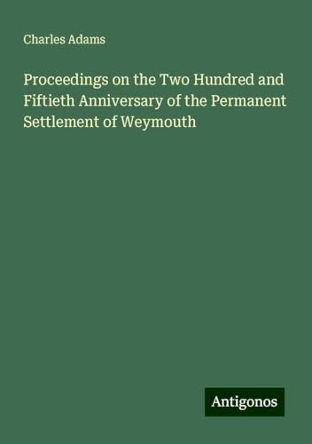 Proceedings on the Two Hundred and Fiftieth Anniversary of the Permanent Settlement of Weymouth von Antigonos Verlag